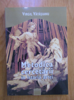 Virgil Vatasianu - Metodica cercetarii in istoria artei