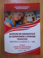 Alexandru Petricica - Notiuni de gramatica si compuneri literare tematice pentru clasele V-VIII