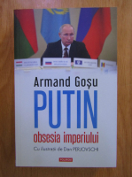 Armand Gosu - Putin, obsesia imperiului