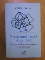 Catalin Sturza - Proza romaneasca dupa 1990. Traditie, modele internationale si fortele pietei