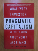 Cullen Roche - Pragmatic capitalism. What every investor needs to know about money and finance