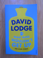 David Lodge - The man who wouldn't get up and other stories
