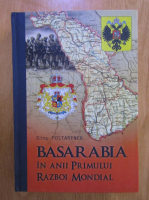 Dinu Postarencu - Basarabia in anii Primului Razboi Mondial