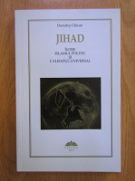 Dumitru Chican - Jihad intre islamul politic si califatul universal