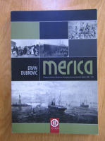 Eric Dubrovic - Merica. Emigarea din Banat si Transilvania. Emigrarea din Europa Centrala in America (1880-1914)