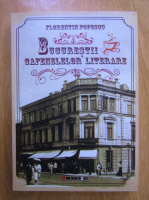 Florentin Popescu - Bucurestii cafenelelor literare
