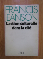 Anticariat: Francis Jeanson - L'action culturelle dans la cite