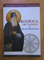Iustin Popovici - Biserica ortodoxa si ecumenismul