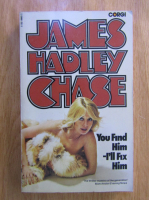 James Hadley Chase - You find him, I'll fix him