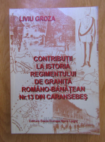 Liviu Groza - Contributii la istoria Regimentului de granita romano-banatean Nr. 13 din Caransebes