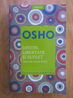 Osho - Destin, libertate si suflet. Care este sensul vietii?