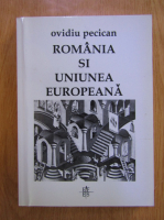 Anticariat: Ovidiu Pecican - Romania si Uniunea Europeana