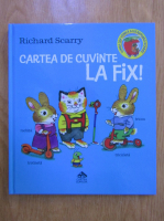 Richard Scarry - Cartea de cuvinte la fix!