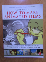 Tony White - How to make animated films