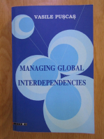 Anticariat: Vasile Puscas - Managing global interdependencies