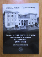 Veronica Turcus, Serban Turcus - Intre cultura, santaj si spionaj. Accademia di Romania la crepuscul (1947-1955)