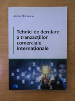 Anticariat: Andrei Dobrescu - Tehnici de derulare a tranzactiilor comerciale internationale