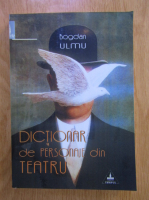 Anticariat: Bogdan Ulmu - Dictionar de personaje din teatru