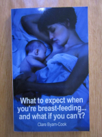 Clare Byam Cook - What to expect when you're breast-feeding...and what if you can't?