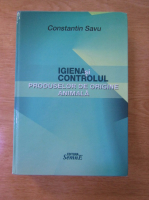 Constantin Savu - Igiena si controlul produselor de origine animala