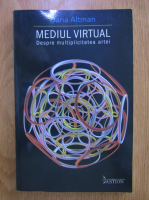 Dana Altman - Mediul virtual. Despre multiplicarea artei