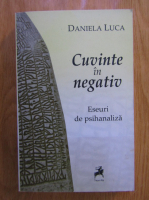 Daniela Luca - Cuvinte in negativ. Eseuri de psihanaliza