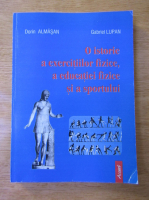 Dorina Almasan, Gabriel Lupan - O istorie a exercitiilor fizice, a educatiei fizice si a sportului