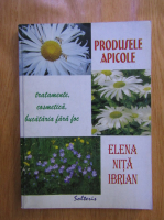 Elena Nita Ibrian - Produse apicole. Tratamente, cosmetica, bucataria fara foc