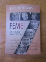 Eric Metaxas - Sapte femei si secretul maretiei lor