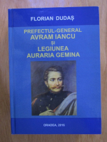 Florian Dudas - Prefectul-general Avram Iancu si Legiunea Auraria Gemina