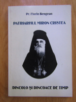 Florin Bengean - Patriarhul Miron Cristea. Dincolo si dincoace de timp