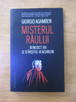 Giorgio Agamben - Misterul raului. Benedict XVI si sfarsitul veacurilor