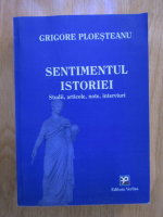 Anticariat: Grigore Ploesteanu - Sentimentul istoriei. Studii, articole, note, interviuri