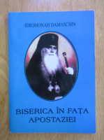 Ieromonahul Damaschin - Biserica in fata apostaziei