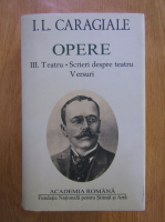 Ion Luca Caragiale - Opere, volumul 3. Teatru, scrieri despre teatru, versuri