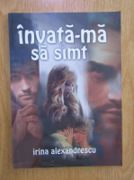 Anticariat: Irina Alexandrescu - Invata-ma sa simt