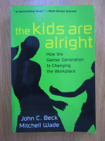Anticariat: John C. Beck - The kids are alright. How the gamer generation is changing the workplace