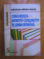 Anticariat: Madalina Spataru Pralea - Concurenta infinitiv-conjunctiv in limba romana