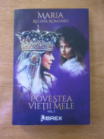 Anticariat: Maria Regina Romaniei - Povestea vietii mele, volumul 1. Copilaria