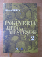 Anticariat: Mircea Bejan - Ingineria: arta sau mestesug (volumul 2)