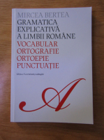 Mircea Bertea - Gramatica explicativa a limbii romane (volumul 1)