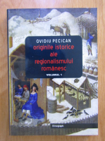 Ovidiu Pecican - Originile istorice ale regionalismului romanesc (volumul 1)