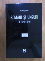 Anticariat: Petre Turlea - Romani si unguri 1940-1945 (volumul 2)
