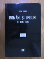 Petre Turlea - Romani si unguri 1945-2018 (volumul 3)
