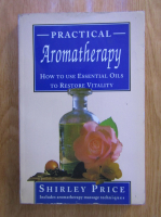 Shirley Price - Practical aromatherapy. How to use essential oils to restore vitality