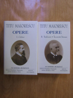 Titu Maiorescu - Opere (volumele 1, 2, Academia Romana)
