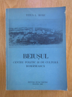 Titus L. Rosu - Beiusul, centru politic si de cultura romaneasca