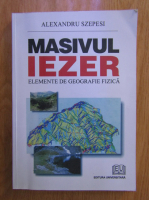 Alexandru Szepesi - Masivul Iezer. Elemente de geografie fizica
