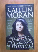 Anticariat: Caitlin Moran - How To Be a Woman