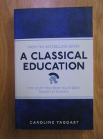 Caroline Taggart - A classical education. The stuff you wish you'd been taught at school